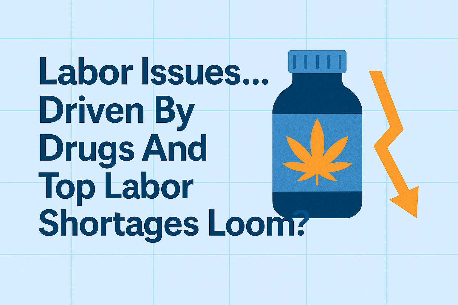 Labor Issues…Driven By Drugs And Demand Top Labor Shortages Loom