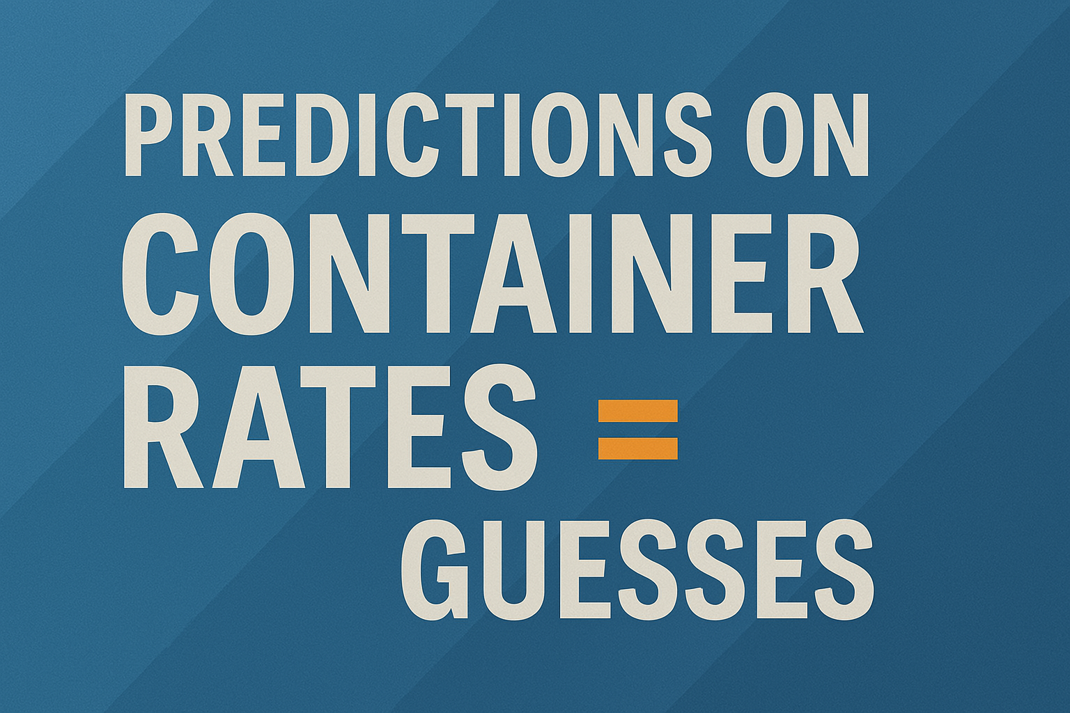 Predictions On Container Rates = Guesses